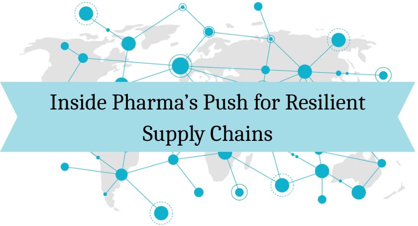 Inside Pharma’s Push for More Resilient Supply Chains